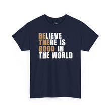 Load image into Gallery viewer, Believe There Is Good In The World — Inspirational T-shirt
