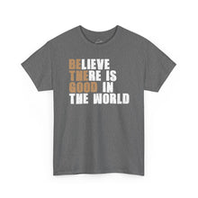 Load image into Gallery viewer, Believe There Is Good In The World — Inspirational T-shirt
