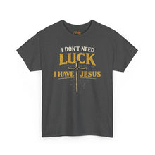 Load image into Gallery viewer, “I Don't Need Luck, I Have Jesus” T-shirt
