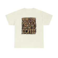 Load image into Gallery viewer, Behind Every Successful Person Is A Significant Amount of Coffee