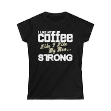 Load image into Gallery viewer, I Like My Coffee Like I Like My Men...Strong
