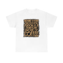 Load image into Gallery viewer, Behind Every Successful Person Is A Significant Amount of Coffee