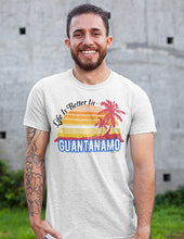 Load image into Gallery viewer, Life Is Better In Guantanamo