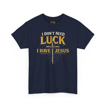Load image into Gallery viewer, “I Don't Need Luck, I Have Jesus” T-shirt

