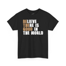 Load image into Gallery viewer, Believe There Is Good In The World — Inspirational T-shirt
