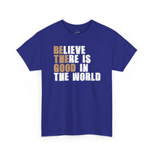 Load image into Gallery viewer, Believe There Is Good In The World — Inspirational T-shirt
