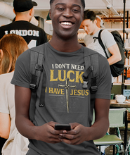 Load image into Gallery viewer, “I Don't Need Luck, I Have Jesus” T-shirt
